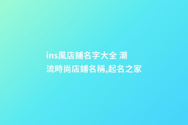 ins風店鋪名字大全 潮流時尚店鋪名稱,起名之家